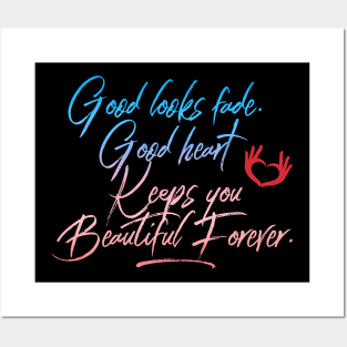 Good Looks Fade Good Heart Keeps You Beautiful Forever Citation Inspiration Proverbe Posters and Art